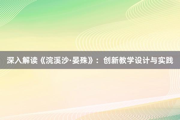 深入解读《浣溪沙·晏殊》：创新教学设计与实践